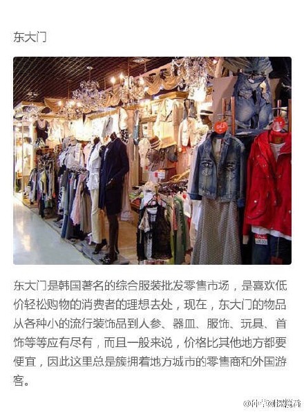 
                        東大門是韓國(guó)著名的綜合服裝批發(fā)零售商場(chǎng)，是喜歡低價(jià)輕松購(gòu)物的消費(fèi)者的理想去處，現(xiàn)在，東大門的物品從各種小的流行的裝飾品到人參，器皿，服飾，玩具，首飾等等應(yīng)有盡有，而且一般來(lái)說(shuō)價(jià)格比其他地方都要便宜。#東大門批發(fā)零售商場(chǎng)#
