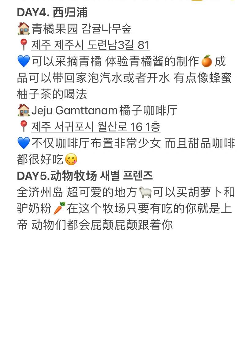 
                        ???????濟州島五日游全攻略（超詳細版！）濟州島五日游全攻略記得帶上現金??和visa卡。如果現金不夠或者卡刷不出來，可以看看商家是否支持zero pay，如果有，直接打開小藍或者小綠掃一掃就能支付了?DAY1.咸德海水浴場可以體驗各種海上項目??，透明船沒有任何難度系數，在透明船上眺望整片果凍海，都被陽光照射的透亮透亮的??。海上滑翔傘飛翔的時間雖然不到10min，但也足以充分感受到刺激和風的速度??。?????? 馬肉店???? ??? ??? ????? 347??肉很新鮮，比牛肉嫩，油脂部分更香，沒有怪味兒。??mongle云朵餅干???? ??? ??? 84??每個口味都很好吃，而且ins風的包裝也超可愛。DAY2.涯月邑??9.81公園???? ??? ??? ??? 880-24??是濟州島很大的卡丁車公園，店家甚至還會給你制作影片???。??jeju dottbat黑豬肉?????? ??? ??? ????? 249 1F ????是這兩年在濟州島吃過還算不錯的黑豬肉了。?????????? ??? ??? ??? 92 ??????BTS同款海邊咖啡廳，緊靠海水浴場，海景一覽無余。??slowboat??隨便一拍就是一幅畫，氛圍感直接拿捏。DAY3.市區??atelier ?????????? ??? ???? 112 ????????這里有烘焙廚房，可以和姐妹們一起體驗濟州島特色甜品??，有老師邊教邊做，簡單又有趣，做完后可以打包帶回家??。?????? 海鮮飯店?????? ??? ???3? 15 1???烤帶魚、辣燉帶魚，肉質很鮮，沒腥味兒。??濟州島東門市場??如果想逛吃濟州島的話，可以考慮這里。DAY4. 西歸浦??青橘果園 ????????? ??? ???3? 81??可以采摘青橘，體驗青橘醬的制作??，成品可以帶回家泡汽水或者開水，有點像蜂蜜柚子茶的喝法。??Jeju Gamttanam橘子咖啡廳???? ???? ??? 16 1???不僅咖啡廳布置非常少女，而且甜品咖啡都很好吃??。DAY5.動物牧場 ?? ???全濟州島，超可愛的地方??，可以買胡蘿卜和驢奶粉??，在這個牧場只要有吃的，你就是上帝，動物們都會屁顛屁顛跟著你。#周末去哪兒#濟州島 #濟州島旅行 #濟州島美食 #濟州島旅行攻略